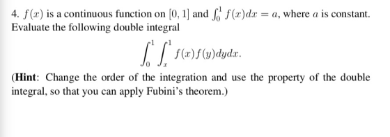 4. f(x) is a continuous function on [0, 1] and So f (x)dx = a, where a is constant. Evaluate the following double integral f(