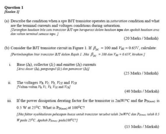 Question 1 [Soalan 1] (a) Describe the condition when a npn BJT transistor operates in saturation condition and what are the