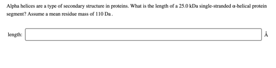 Alpha helices are a type of secondary structure in proteins. What is the length of a 25.0 kDa single-stranded a-helical prote