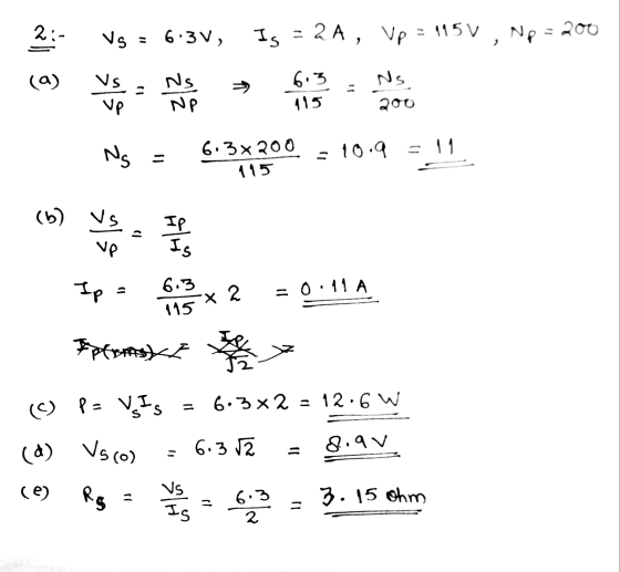 all Vg = 6:3V, Is = 2A, Vp = 115 V Np = 200 (a) Vs Up - NS Ns NP 6.3 115 200 Ng = 10.9 = 11 6. 3x200 115 u (6) Vs vs vp IP 1