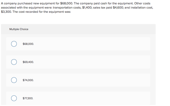 A company purchased new equipment for $68,000. The company paid cash for the equipment. Other costs associated with the equip