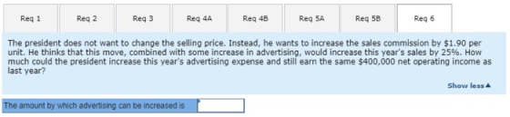 Req 1 Req 2 Req 3 Reg 4A Req 5A Req 6 Reg 4B Req 5B The president does not want to change the selling price. Instead, he want