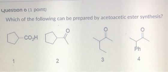 Question 6 (1 point) Which of the following can be prepared by acetoacetic ester synthesis? CO, 1