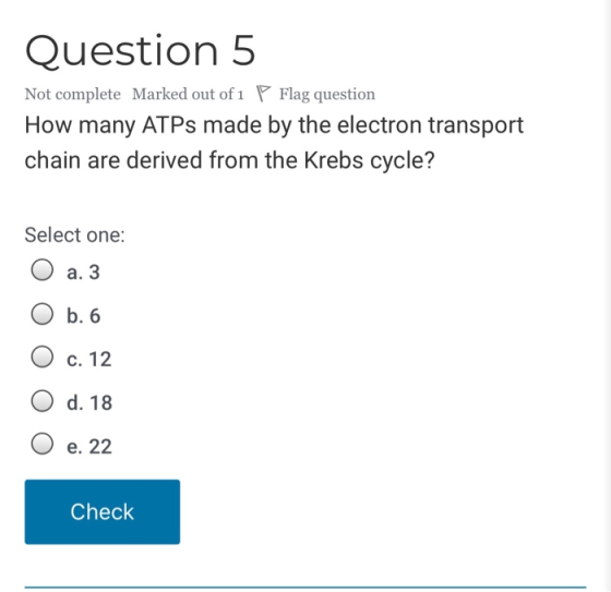 Question 5 Not complete Marked out of 1 P Flag question How many ATPs made by the electron transport chain are derived from t