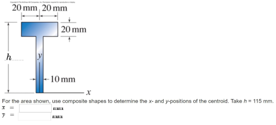 20 mm 20 mm 20 mm 10 mm For the area shown, use composite shapes to determine the x-and y-positions of the centroid. Take h = 115 mm. IILIIL