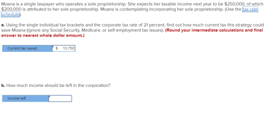 Moana is a single taxpayer who operates a sole proprietorship. She expects her taxable income next year to be $250,000, of wh