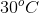 30^{o }C