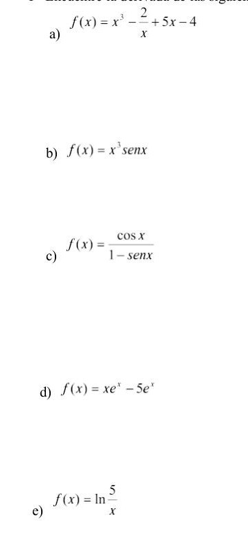 f(x) = x - + 5x -4 b) f(x) = xsenx COS X f (x) 1-senx d) f(x) = xe -5e e) F(x)= In 3