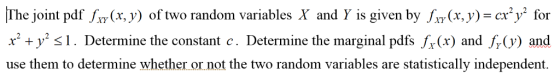 The joint pdf fr (x)) of two random variables X and Y is given by fo (x,y)=cx2y for x +y s1. Determi use them to determine wh