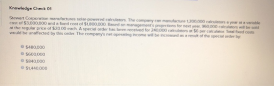 Knowledge Check 01 Stewart Corporation manufactures solar powered calculators. The company can manufacture 1200.000 calculato