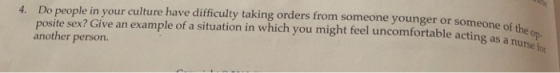 4. Do people in your culture have difficulty taking orders from someone younger or someone of posite sex? Give an example of a situation in which you might feel uncomfortable acting as a nure another person.