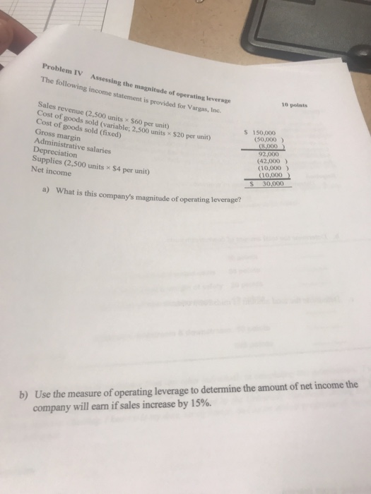 Problem IV Assessing the magnitude of operating lever The following income statement is provided for Vargas, Inc. 10 points S