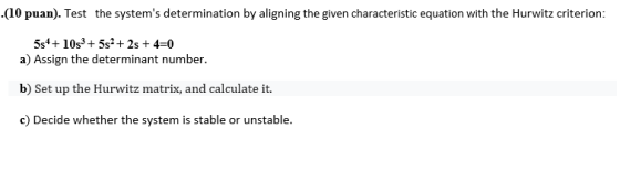 (10 puan). Test the systems determination by aligning the given characteristic equation with the Hurwitz criterion: 5s+ + 10