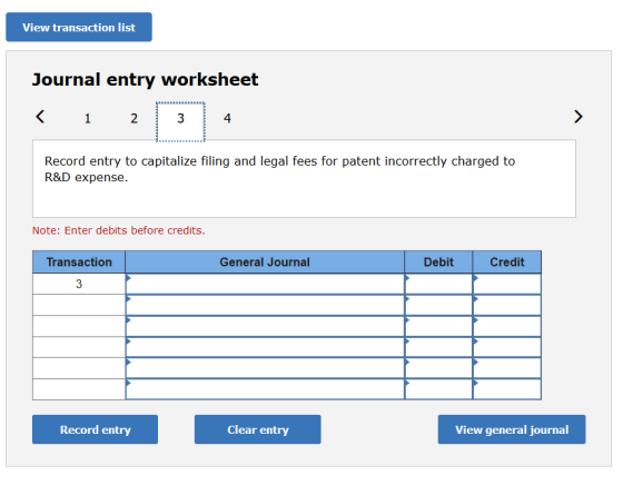 View transaction list Journal entry worksheet 3 Record entry to capitalize filing and legal fees for patent incorrectly charg