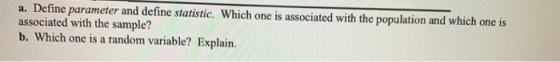 a. Define parameter and define statistic. Which one is associated with the population and which one is associated with the sa