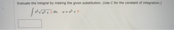 Evaluate the integral by making the given substitution. (Use C for the constant of integration.) *? Vx2 + 7 dx, u = x3 + 7
