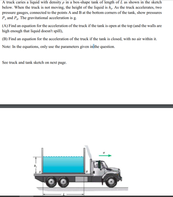 A truck caries a liquid with density p in a box-shape tank of length of L as shown in the sketch below. When the truck is not