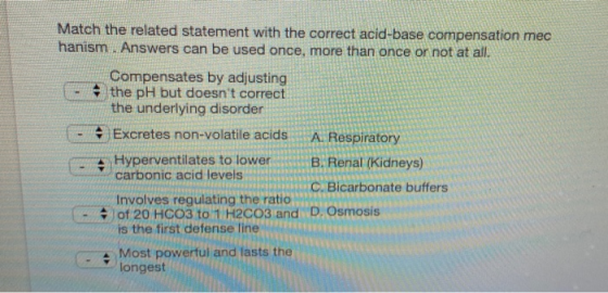 Match the related statement with the correct acid-base compensation mec hanism. Answers can be used once, more than once or n