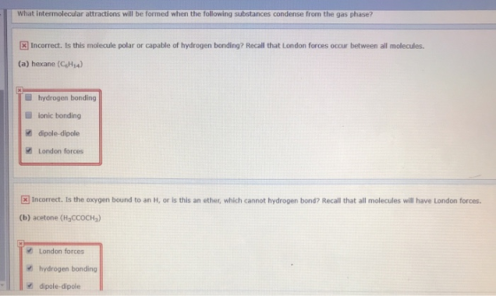 What intermolecular attractions will be formed when the following substances condense from the gas phase? X Incorrect. Is thi