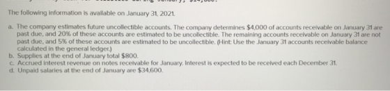 The following information is available on January 31, 2021. a. The company estimates future uncollectible accounts. The compa