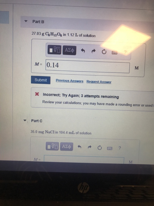 Part B 27.03 g CH20. in 1.12 L of solution E AO M= 0.14 Submit Previous Answers Request Answer X Incorrect; Try Again; 3 atte