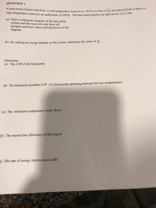 QUESTION 1 A heat pump extracts heat from a cold temperature reservoir at 263 K at high temperature reservoir, an auditorium,