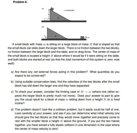 Problem 6. v- (for both) A small block with mass m is sitting on a large block of mass M that is sloped so that the small blo