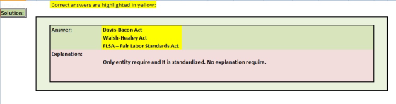 Correct answers are highlighted in yellow: Solution: Davis-Bacon Act Walsh-Healey Act FLSA - Fair Labor Standards Act Answer: Explanation: Only entity require and It is standardized. No explanation require