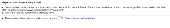 (Expected rate of return using CAPM) a. Compute the expected rate of return for Intel common stock, which has a 1.5 beta. The