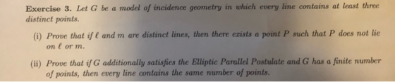 Exercise 3. Let G be a model of incidence geometry in which every line contains at least three distinct points. (i) Prove tha