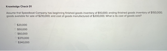 Knowledge Check 01 Assume that Speedboat Company has beginning finished goods inventory of $10,000; ending finished goods inv