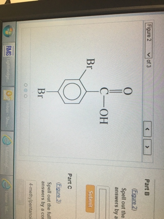 Figure 2 of 3 Part B Figure 2) Spell out the answers by a C-OH Submit Part C Spell out the full answers by a co Br 4-methylpentanoi RMS 0