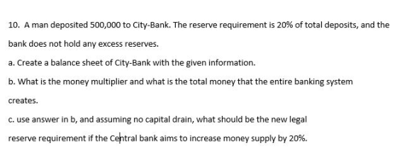 10. A man deposited 500,000 to City-Bank. The reserve requirement is 20% of total deposits, and the bank does not hold any ex