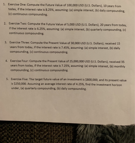 1. Exercise One: Compute the Future Value of 100,000 USD (U.S. Dollars), 10 years from today, if the interest rate is 8.25%,