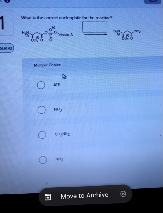 What is the correct nucleophile for the reaction? HN ribose 0.01:03 ATP NH3 CH3NK2 NH2 Move to Archive ®