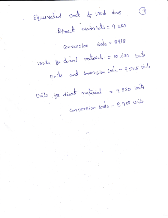 squivalent out of work done 6 Digreet materials = 9 2.80 Conversion costs = 8918 Onits for dried materials = 10,630 units : O