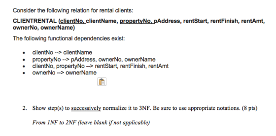 Consider the following relation for rental clients: CLIENTRENTAL (clientNo, clientName, propertyNo, pAddress, rentStart, rent