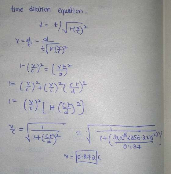time dilation equation, v Try (2) 7 = (vy = ( 3 ) 7 (²) ct) = (y) LH () te - 7+($10%kast aupa) V = 0.872/c 0.137