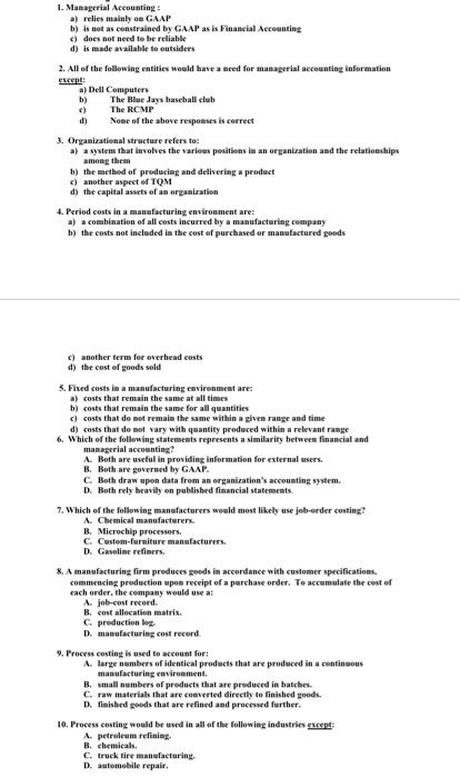 1. Managerial Accounting : a) relies mainly on GAAP b) is not as constrained by GAAP as is Financial Accounting c) does not n