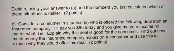 Explain, using your answer to (a) and the numbers you just calculated which of these situations is riskier. (2 points) c) Con