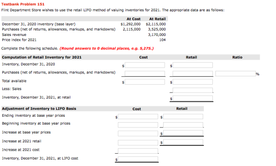 Testbank Problem 151 Flint Department Store wishes to use the retail LIFO method of valuing inventories for 2021. The appropr