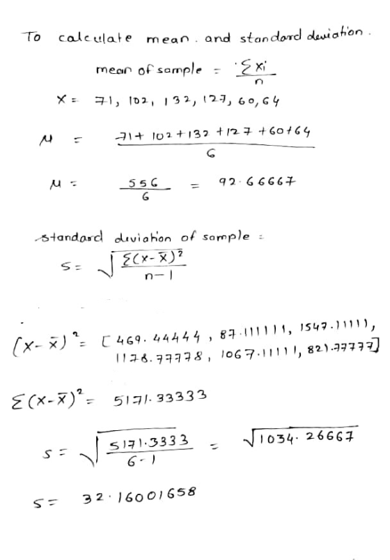 To calculate mean and standard deviation mean of sample = {xi X= 71, 102, 132, 127, 60,64 - 21+ 102+132 +12 7 +60+64 M 556 =