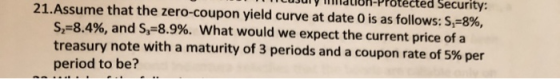 --ay mhatioN-Protected Security: 21.Assume that the zero-coupon yield curve at date 0 is as follows: S, 8%, S=8.4%, and S 8.9