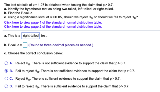 The test statistic of z= 1.27 is obtained when testing the claim that p>0.7. a. Identify the hypothesis test as being two-tai