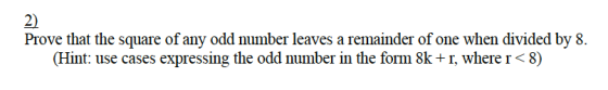 2) Prove that the square of any odd number leaves a remainder of one when divided by 8. (Hint: use cases expressing the odd n