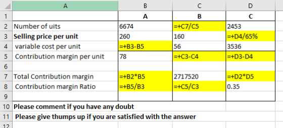 A B с D 1 с 2453 =+D4/65% 3536 =+D3-D4 78 A B 2 Number of uits 6674 =+C7/C5 3 Selling price per unit 260 160 4 variable cost