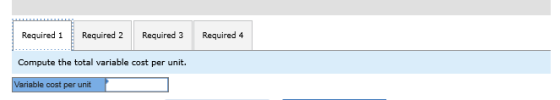 Required 1 Required 2 Required 3 Required 4 Compute the total variable cost per unit. Variable cost per unit