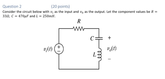 Question 2 (20 points) Consider the circuit below with Vị as the input and v, as the output. Let the component values be R =