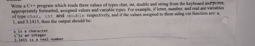 Write a C++ program which reads three values of types char, int, double and string from the keyboard and primis, appropriatel
