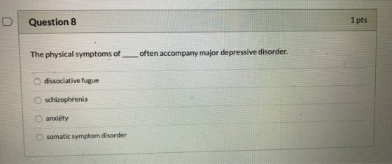 1 pts Question 8 often accompany major depressive disorder. The physical symptoms of dissociative fugue schizophrenia O anxié